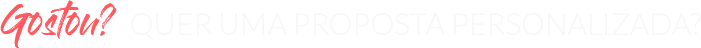 Gostou? Quer uma proposta personalizada?