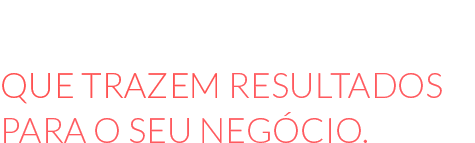 Conteúdo e estratégia que trazem resultados para o seu negócio